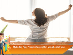 Rutinitas Pagi Produktif untuk Hari yang Lebih Fokus