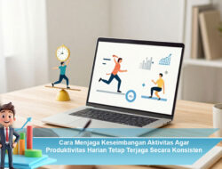 Cara Menjaga Keseimbangan Aktivitas Agar Produktivitas Harian Tetap Terjaga Secara Konsisten