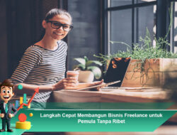 Langkah Cepat Membangun Bisnis Freelance untuk Pemula Tanpa Ribet