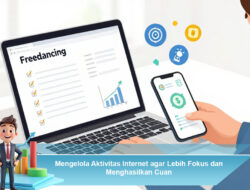 Mengelola Aktivitas Internet agar Lebih Fokus dan Menghasilkan Cuan