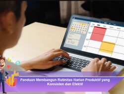 Panduan Membangun Rutinitas Harian Produktif yang Konsisten dan Efektif