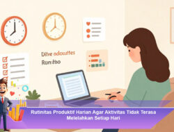 Rutinitas Produktif Harian Agar Aktivitas Tidak Terasa Melelahkan Setiap Hari