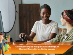 Side Hustle Digital yang Bisa Dikembangkan Menjadi Bisnis Serius Online Jangka