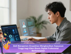 Skill Manajemen Ekspektasi Menghasilkan Kepuasan Tinggi bagi Klien Bisnis Digital Profesional Berkelanjutan