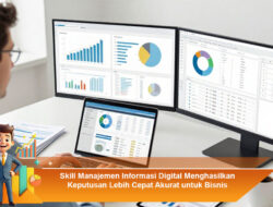 Skill Manajemen Informasi Digital Menghasilkan Keputusan Lebih Cepat dan Akurat untuk Bisnis