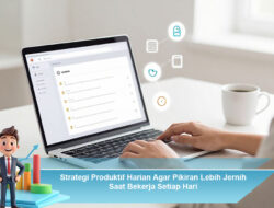Strategi Produktif Harian Agar Pikiran Lebih Jernih Saat Bekerja Setiap Hari