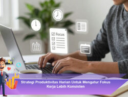 Strategi Produktivitas Harian Untuk Mengatur Fokus Kerja Lebih Konsisten