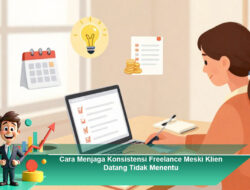 Cara Menjaga Konsistensi Freelance Meski Klien Datang Tidak Menentu