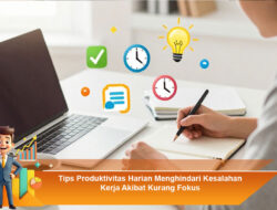 Tips Produktivitas Harian Menghindari Kesalahan Kerja Akibat Kurang Fokus