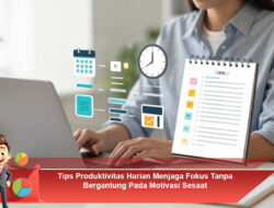 Tips Produktivitas Harian Menjaga Fokus Tanpa Bergantung Pada Motivasi Sesaat
